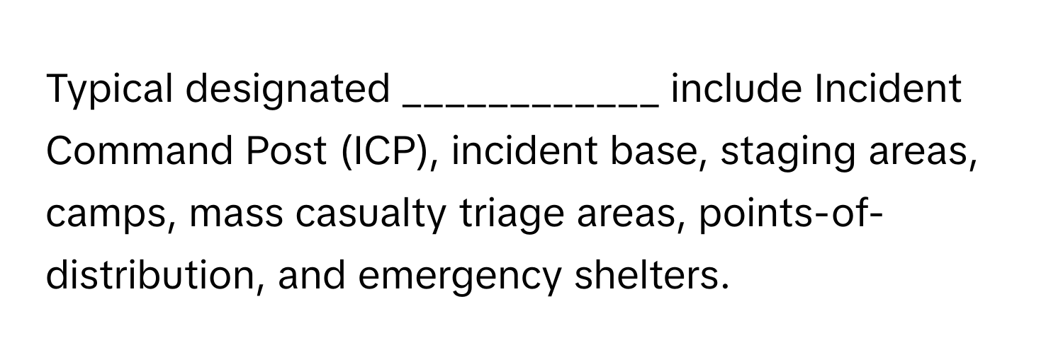 Solved: Typical designated ____________ include Incident Command Post ...