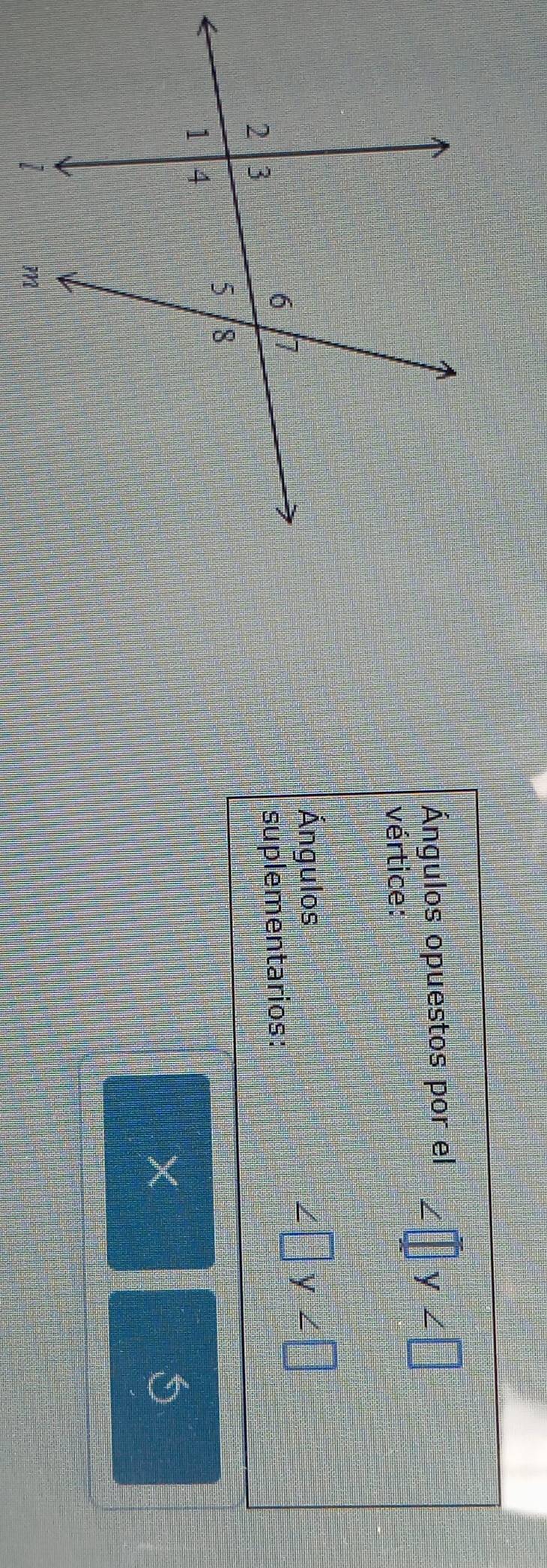 Ángulos opuestos por el ∠ □ y
vértice: 
Ángulos
∠ □ y∠ □
suplementarios: 
×
5
