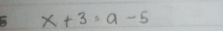 x+3=a-5