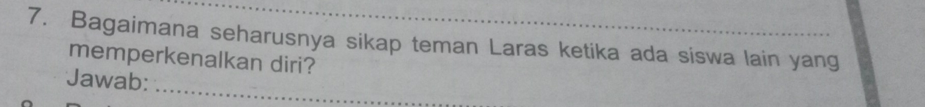 Bagaimana seharusnya sikap teman Laras ketika ada siswa lain yang 
memperkenalkan diri? 
_ 
Jawab: