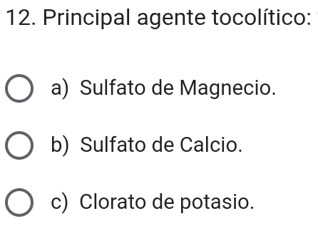 Principal agente tocolítico:
a) Sulfato de Magnecio.
b) Sulfato de Calcio.
c) Clorato de potasio.