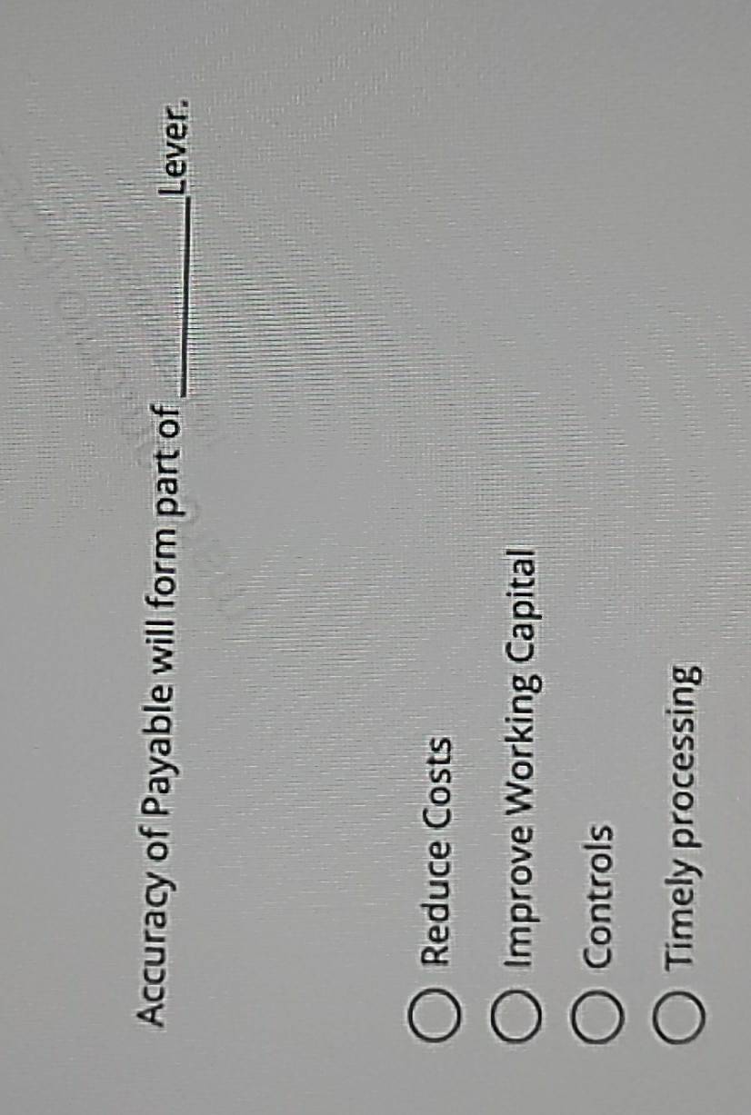 Accuracy of Payable will form part of_ Lever.
Reduce Costs
Improve Working Capital
Controls
Timely processing