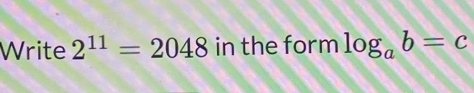 Write 2^(11)=2048 in the form log _ab=c