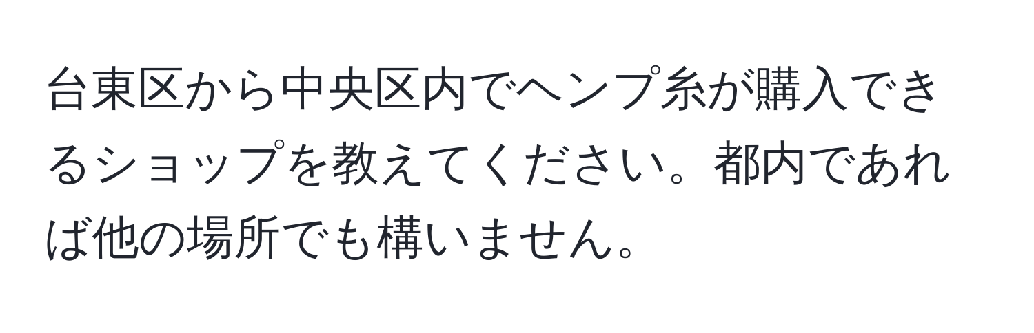 台東区から中央区内でヘンプ糸が購入できるショップを教えてください。都内であれば他の場所でも構いません。