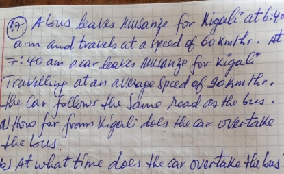 ④Alwo leaves husanse for Rigal at 6:40 
a. m and travel at a speed of 60xm/lr. 
7:40 am a car leave, nusange for kigal? 
Travelling at an average speed of gohm/tr. 
Hhe Car follows the Same hoad an the bus. 
How far from Kigali does the car overtalue 
the lous 
) At what time does the car overtake the bus