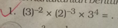 an an bentu 
1. (3)^-2* (2)^-3* 3^4=