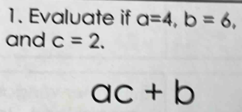 Evaluate if a=4, b=6, 
and c=2.
ac+b