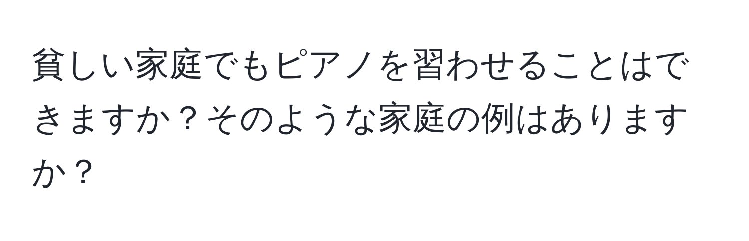 貧しい家庭でもピアノを習わせることはできますか？そのような家庭の例はありますか？