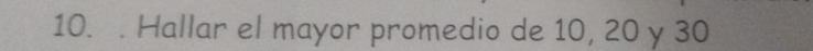 Hallar el mayor promedio de 10, 20 y 30