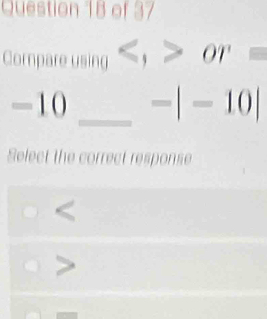 Compare using , or =
= ( 
_ -|-10|
Select the correct response

a