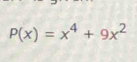 P(x)=x^4+9x^2