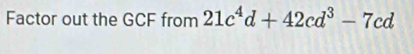 Factor out the GCF from 21c^4d+42cd^3-7cd