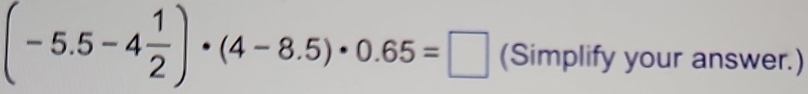 (-5.5-4 1/2 )· (4-8.5)· 0.65=□ (Simplify your answer.)