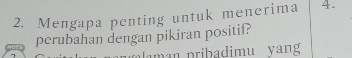 Mengapa penting untuk menerima 4. 
HOTS perubahan dengan pikiran positif? 
lam an pribadimu yang