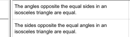 The angles opposite the equal sides in an 
isosceles triangle are equal. 
The sides opposite the equal angles in an 
isosceles triangle are equal