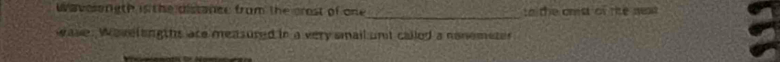 wavelength is the distance frum the crost of one t a the cnist of rie weat 
_ 
wase. Wavelangths are measured in a very siail unt called a nonemeter