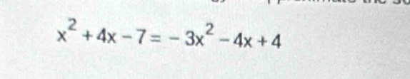 x^2+4x-7=-3x^2-4x+4