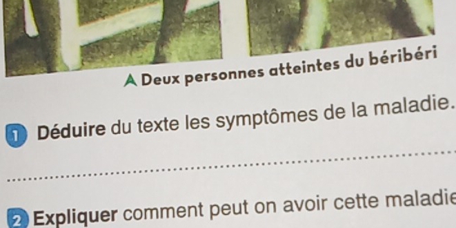 A Deux personnes atteintes du béribéri 
1 Déduire du texte les symptômes de la maladie. 
2 Expliquer comment peut on avoir cette maladie