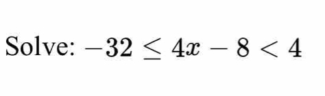 Solve: -32≤ 4x-8<4</tex>