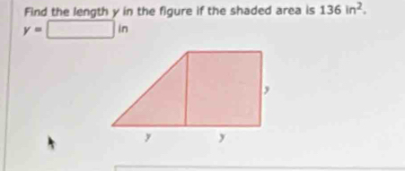 Find the length y in the figure if the shaded area is 136in^2.
y=□ in