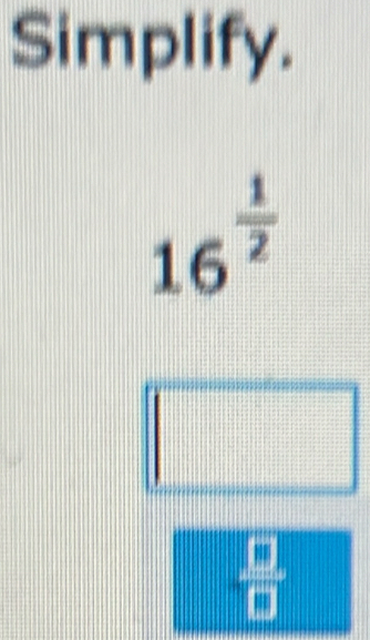 Simplify.
16^(frac 1)2
12+1=
 10/10 