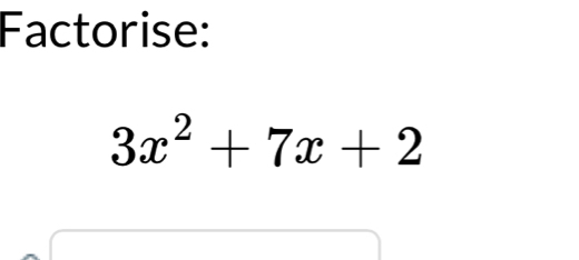 Factorise:
3x^2+7x+2