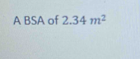 A BSA of 2.34m^2