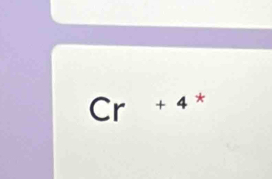 Cr +4 *