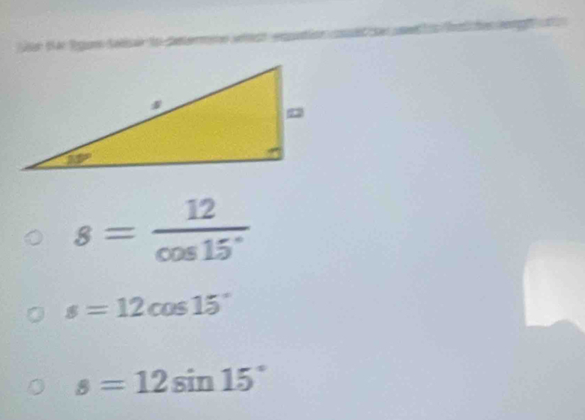 8= 12/cos 15° 
s=12cos 15°
s=12sin 15°