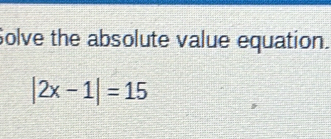 Solve the absolute value equation.
|2x-1|=15