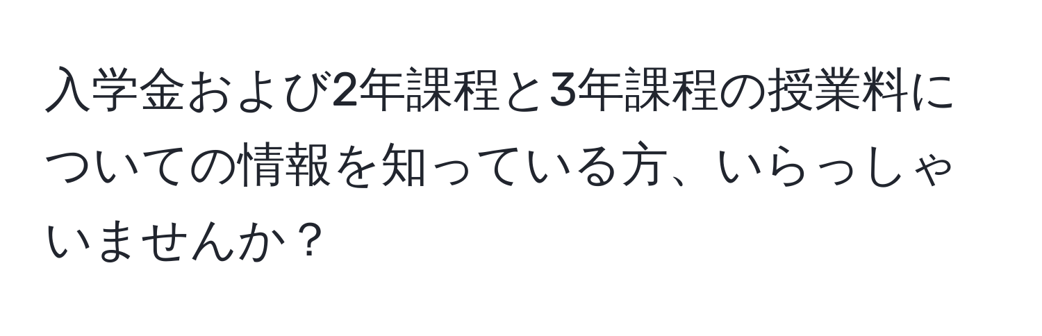 入学金および2年課程と3年課程の授業料についての情報を知っている方、いらっしゃいませんか？