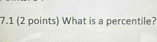 7.1 (2 points) What is a percentile?