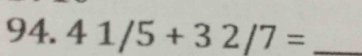 41/5+32/7= _