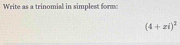 Write as a trinomial in simplest form:
(4+xi)^2