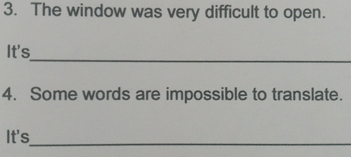 The window was very difficult to open. 
_ 
It's 
4. Some words are impossible to translate. 
It's_