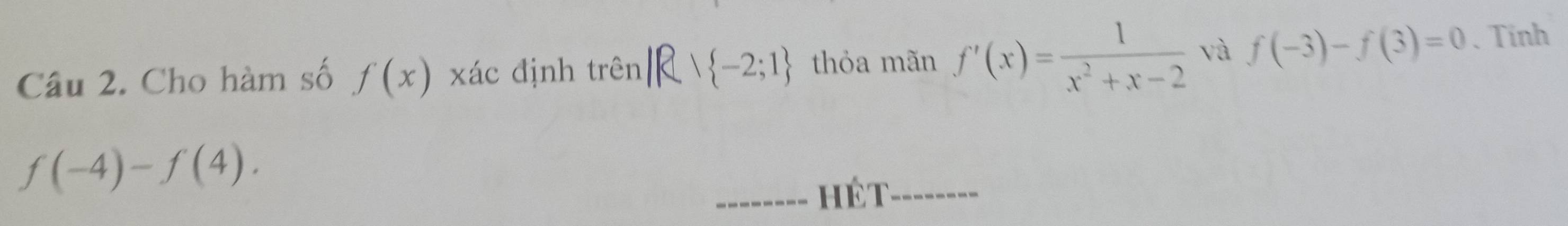 Cho hàm số f(x) xác định trên 1  -2;1 thỏa mãn f'(x)= 1/x^2+x-2  và f(-3)-f(3)=0 、 Tinh
f(-4)-f(4). 
_hé t_