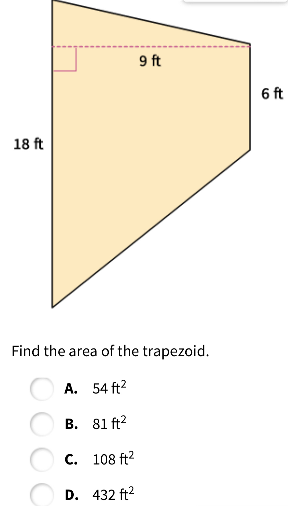 6 ft
1
Find the area of the trapezoid.
A. 54ft^2
B. 81ft^2
C. 108ft^2
D. 432ft^2