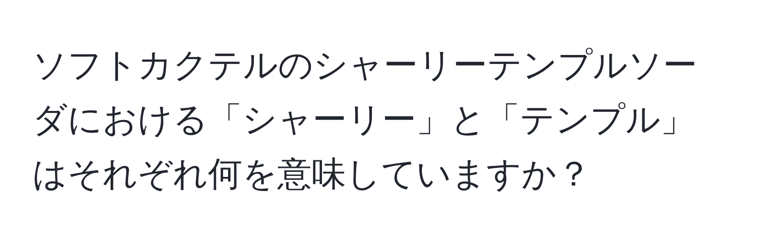 ソフトカクテルのシャーリーテンプルソーダにおける「シャーリー」と「テンプル」はそれぞれ何を意味していますか？