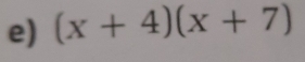 (x+4)(x+7)