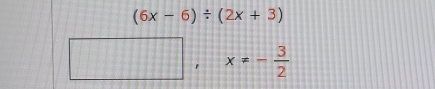 (6x-6)/ (2x+3)
1 x!= - 3/2 