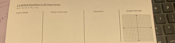2.4 Writing Equations in All Three Forms
4. (-3,1)(-6,-1) 。 p
Point-Slope Slope-Intercept Standard Graph the line:
1
< >
.
'
alt ctrl