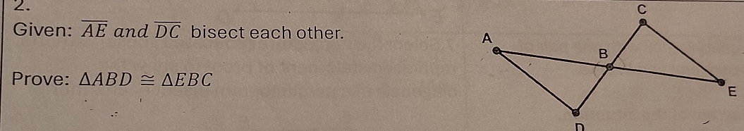 Given: overline AE and overline DC bisect each other. 
Prove: △ ABD≌ △ EBC
