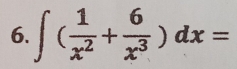 ∈t ( 1/x^2 + 6/x^3 )dx=