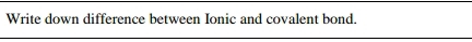 Write down difference between Ionic and covalent bond.