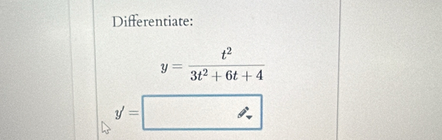 Differentiate:
y= t^2/3t^2+6t+4 
y'=□