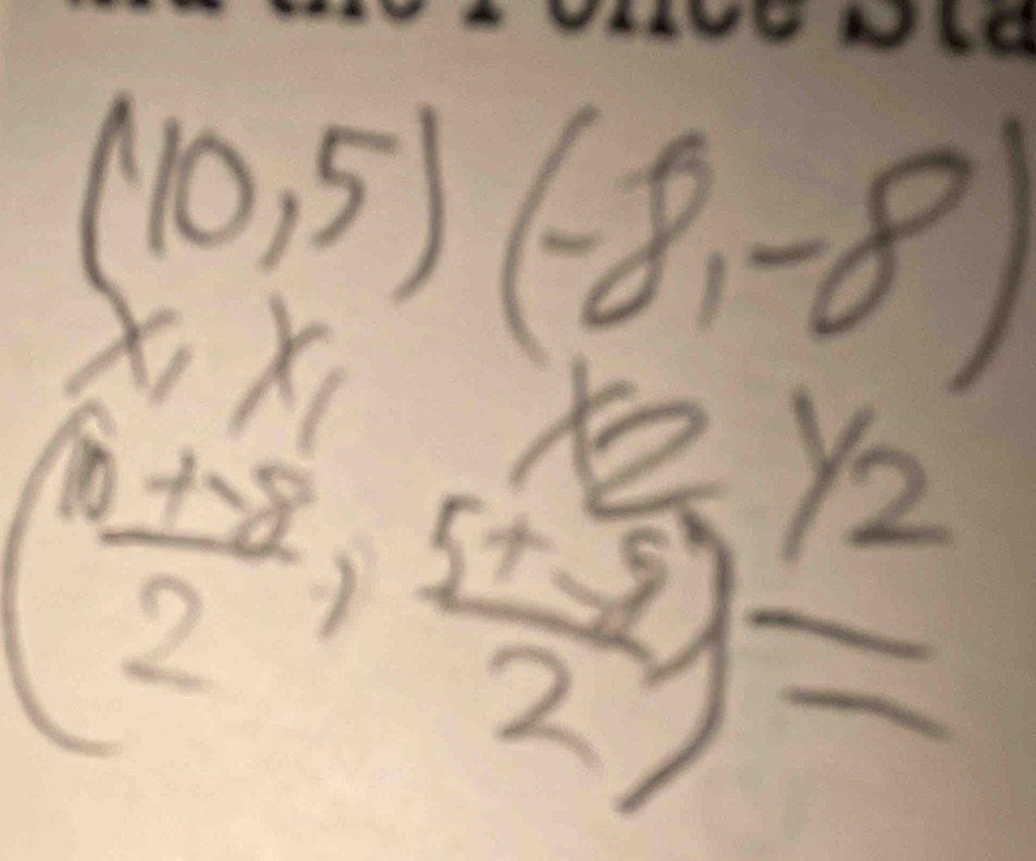 (10,5)(-8,-8)
( (x+8)/2 , (5+5)/2 )=
x_2y_2