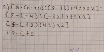 [8-(6-10)/ (8-16):4:3* 2]=
[8-(-4)/ (-8)/ 4/ 3* 2]
[8-(+2):4:3* 2]
[8-(+2