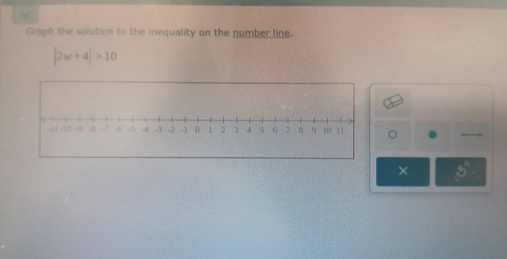 Graph the solution to the inequality on the number line.
|2w+4|>10
。 
×
S°