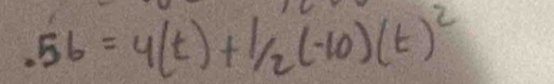 .56=4(t)+1/2(-10)(t)^2