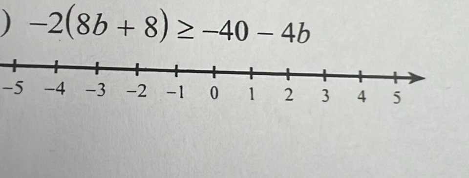 ) -2(8b+8)≥ -40-4b
-5